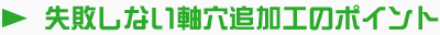 失敗しない軸穴追加工のポイント